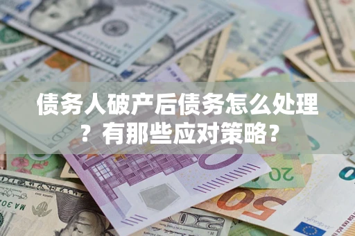 北京债务人破产后债务怎么处理？有那些应对策略？