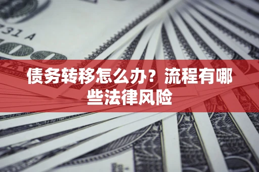 北京债务转移怎么办？流程有哪些法律风险