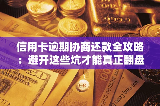 北京信用卡逾期协商还款全攻略：避开这些坑才能真正翻盘